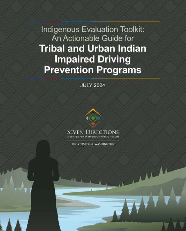 Cover page for a document. Text: Indigenous Evaluation Toolkit: An Actionable Guide for Tribal and Urban Indian Impaired Driving Prevention Programs. Published July 2024. Seven Directions' logo, with text: Seven Directions: A Center for Indigenous Public Health, University of Washington. The bottom is an illustration from the Toolkit of the outline of a woman looking over a winding river with evergreen trees on the banks.